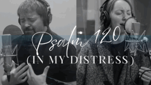 Psalm 120 (In My Distress)