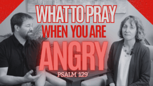 Stephen Vesolich and Stephanie Wilsey discussing Psalm 129 with text overlay What to Pray When You Are Angry