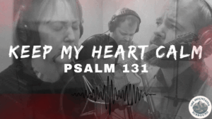 Psalm 131 Keep My Heart Calm