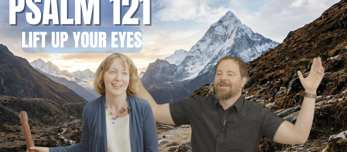 Thumbnail for the Psalm 121 teaching video with Stephen Vesolich and Dr. Stephanie Wilsey standing in front of mountain imagery with the title Lift Up Your Eyes. Part of The Mountains Surround Songs of Ascent series.