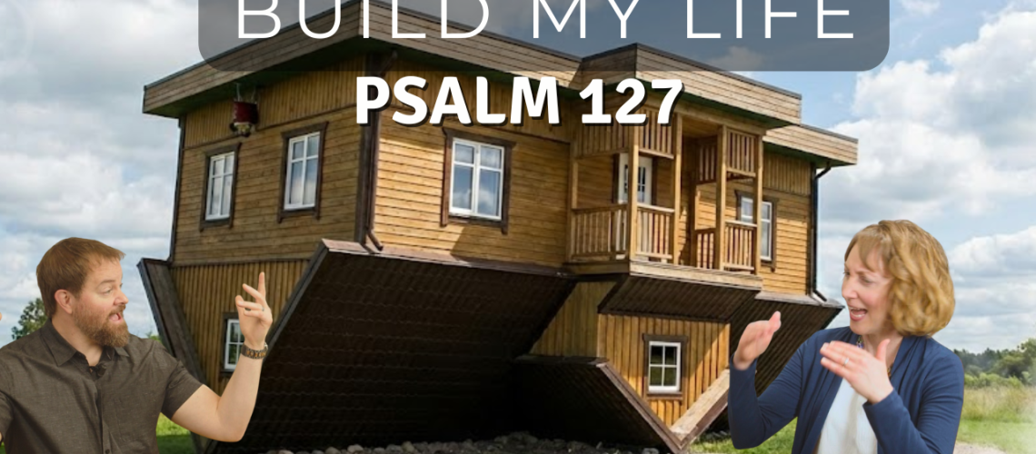 Stephen Vesolich and Dr. Stephanie Wilsey standing in front of a wooden house with the title “Build My Life Psalm 127,” promoting the Psalm 127 teaching from The Mountains Surround series.