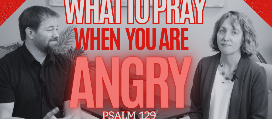 Stephen Vesolich and Stephanie Wilsey discussing Psalm 129 with text overlay What to Pray When You Are Angry