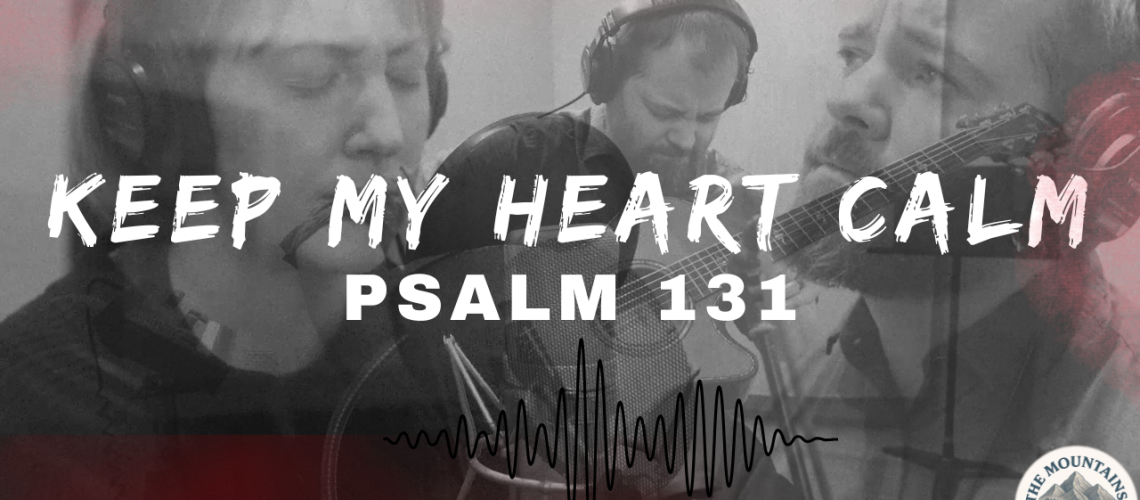 Psalm 131 Keep My Heart Calm
